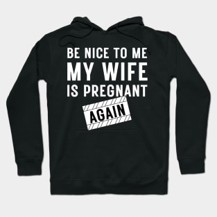 Be nice to me my wife is pregnant again Hoodie